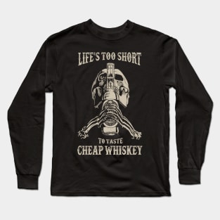 LIFE'S TOO SHORT TO TASTE CHEAP WHISKEY Long Sleeve T-Shirt